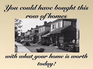 YYoouu ccoouulldd hhaavvee bboouugghhtt tthhiiss 
rrooww ooff hhoommeess 
wwiitthh wwhhaatt yyoouurr hhoommee iiss wwoorrtthh 
ttooddaayy!! 
 