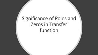 Significance of Poles and
Zeros in Transfer
function
 