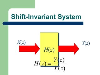 Shift-Invariant System


 X(z)                     Y(z)
             H(z)
             H(z)
                 Y ( z)
        H ( z) =
                 X ( z)
 