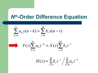 Nth-Order Difference Equation
  N                          M

 ∑a
 k =0
        k   y (n − k ) = ∑ br x(n − r )
                            r =0

                   N                        M
            Y ( z )∑ ak z − k = X ( z )∑ br z − r
                  k =0                      r =0


                                   M                N
                                            −r              −k
                         H ( z ) = ∑ br z          ∑ ak z
                                   r =0            k =0
 