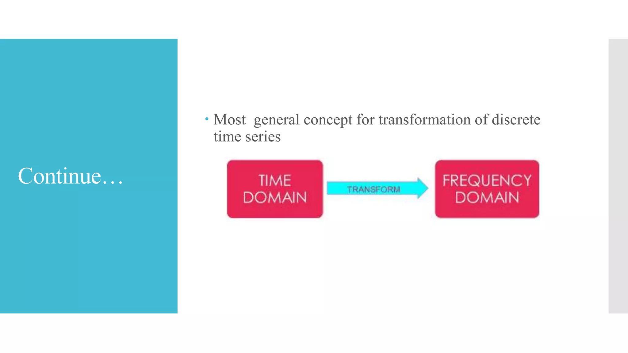 Continue…
 Most general concept for transformation of discrete
time series
 