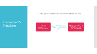 The Inverse Z-
Transform
• Most general concept for inverse transformation of discrete time series
 
