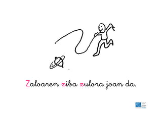 Zaloaren ziba zulora joan da.
 