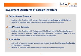 1
Investment Structures of Foreign Investors
 Foreign–Owned Company
• Registered in Thailand with foreign shareholder(s) ...