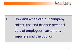 14
II. How and when can our company
collect, use and disclose personal
data of employees, customers,
suppliers and the public?
 