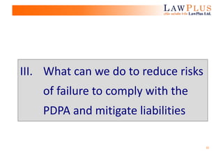 22
III. What can we do to reduce risks
of failure to comply with the
PDPA and mitigate liabilities
 