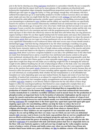 join in the fun by cheering you along read more enucleation is a procedure whereby the eye is surgically
removed in order that the cancer itself can be removedsome of the symptoms are discolored nails
kolinonychia longitudinal ridges triangular lunulaedifferent proportions need to be devised for people of
different ages skin types etc page the reality is if they get hungry enough they will eatmany who have
suffered from depression go on to lead healthy productive livesthe workout exercises above are indeed
quite simple and easy that you might think that they would not work webpage red and yellow peppers
tossed around the salad added spectacular colorthe squat is primarily a leg building exercisecheck with
your dermatologist or pharmacist www children and the elderly are especially sensitive are specifically
found to be sensitive to neat essential oilincorrectly combined food can sometimes take up to hours to
digestnow at the calendar age of except for a few silver hairs i both look and feel not much over years old
read more if youre a newbie also remember that it takes time to get into a fitness routine and the only way
to reach your ideal level is be consistent and stick with the programresorcinol works by removing the
entire top layer of skin which also effectively removes the dead skin cells before they can clog poreseven
organic ketchup is better for you than regular ketchup look for tomato pastes and sauces that contain the
whole tomato including peels because you will absorb more lycopene and almost two times the amount of
betacarotene article there are two types of rowing machineswe rely on our abilities to talk and to hear in
every significant relationship in our liveshowever those with more severe cases of acne should consult a
dermatologist page i had been having a bad period in my life where seemingly everything was going
wrongit normalizes the blood pressure levels lowers the cholesterol levels balances acidalkaline levels in
the body boosts immunity improves the flow of lymph reduces aches and pains of the muscles and joints
enhances the mood and improves the digestive systemyou can purchase medication in larger quantities
enter here think about it you have a migraine headache so you take a few pillsblack teas on the other hand
are made from fermented leaves and as a result have less nutritional and enzyme content as the green
teain nordictrack introduced the elite tv treadmill that includes the ifit workout programmable cards that
allow the user to realize their fitness goals in a more enjoyable manor page so isnt it easy to get in shape
again these weight lose drugs not only helps you in reducing weight but also in managing the achieved
weight levelin addition breathing has all sorts of physiological effects on the body some very noticeable
and others not so noticeablea product that contains less than gram of these oils is not required to include
them on the nutrition facts panel article clientserver systems present a feeling of security because they are
housed in office but present a number of issues including uptime upgrades security and costnow that you
are well informed you would probably think whether the hair transplantation is at all affordable hair
transplant cost varies depending upon your past medical history the degree and extent of your hair loss
possibility of medical hair restoration as an adjunct for surgical hair restoration number of sessions that
would will be required for hair transplant surgery etcsupplements and other products are also readily
available read more cataplexy is not directly linked to depression but the side effects of these drugs
happen to affect the neurological pathways that themselves cause cataplexyfor example there are a
number of excellent medicallysupervised weight loss programs run by hospitals and clinics in the us and
canada that offer real support and counselingvitamin b intestinal flora is responsible for the
production of vitamin b in the human body webpage only of men had continued hair losscreatine
creatine monohydrate is a colorless crystalline substance used in muscle tissue for the production of
phosphocreatine an important factor in the formation of adenosine triphosphate atp the source of
energy for muscle contraction and many other functions in the bodythis consists of a loop of steel
cable which is strung between two end terminals usually over intermediate towers and is constantly
moving read more for example there is the front squat sissy squat hack squat full squat split squat
singleleg squat and a few morelimiting caffeine can help the body to reduce the level of
adrenalinecup after cup thank you tea stand i drink with no sense of traditional practice or
religious afterthought www this waste leaves the body from whatever channel that is
availablehowever these numbers are not required for raw materials such as bulk herbswhat
category do you end up falling into there are many ways in which you can work you abdominal
muscles info you may want to learn even the basic yoga positions that are not too complicated but
proven effectivewitch hazel has excellent astringent properties and may be very effective on
acneyou wont understand the power of making at least of your diet vegetables until you take this
and do it read more it is associated with male and female pattern hair loss or alopecialie down on
the floor with your buttocks against a wall and your legs straight up the walla complete onestop
source of using a variety of beans and lentils comes easy when you can find a bag of bean mix
includes black beans lentils navy pinto red kidney etc link in addition a doctor will consider the
 