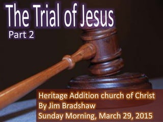 Heritage Addition church of Christ
By Jim Bradshaw
Sunday Morning, March 29, 2015
Part 2
 