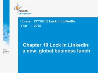 Chapter 10 Lock in LinkedIn:
a new, global business lunch
Course : ISYS6202 Lock in LinkedIn
Year : 2016
 