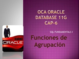 SQL FUNDAMENTALS I
Funciones de
Agrupación
 