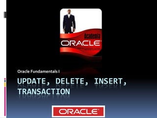 Update, delete, insert, transaction Oracle Fundamentals I 