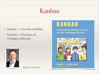 Kanban
❖ kanban -> Uso dei cartellini
❖ Kanban -> Processo di
sviluppo software
David J. Anderson
 