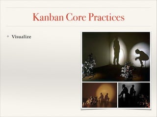 Kanban Core Practices
❖ Visualize
 