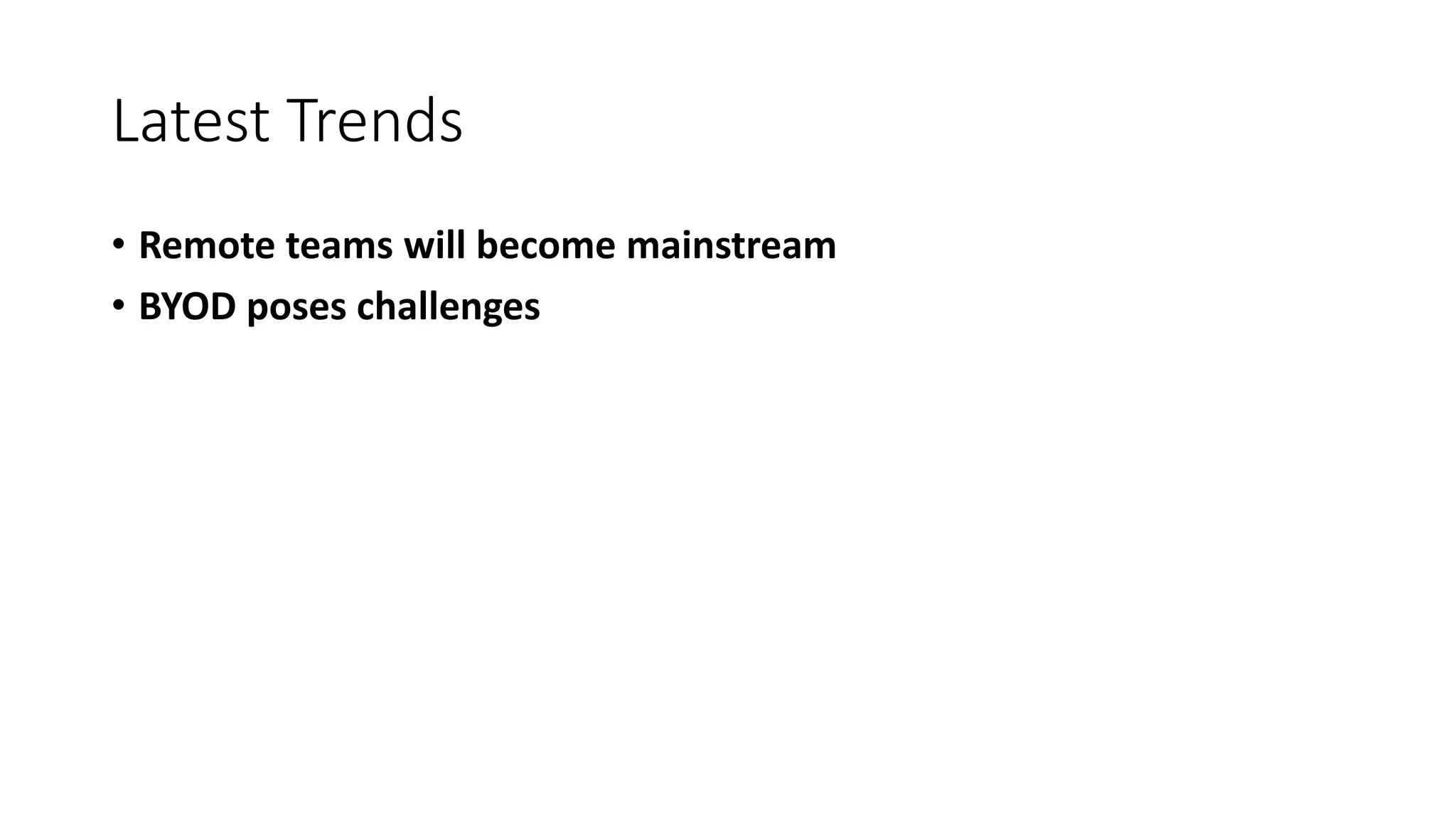 Latest Trends
• Remote teams will become mainstream
• BYOD poses challenges
 
