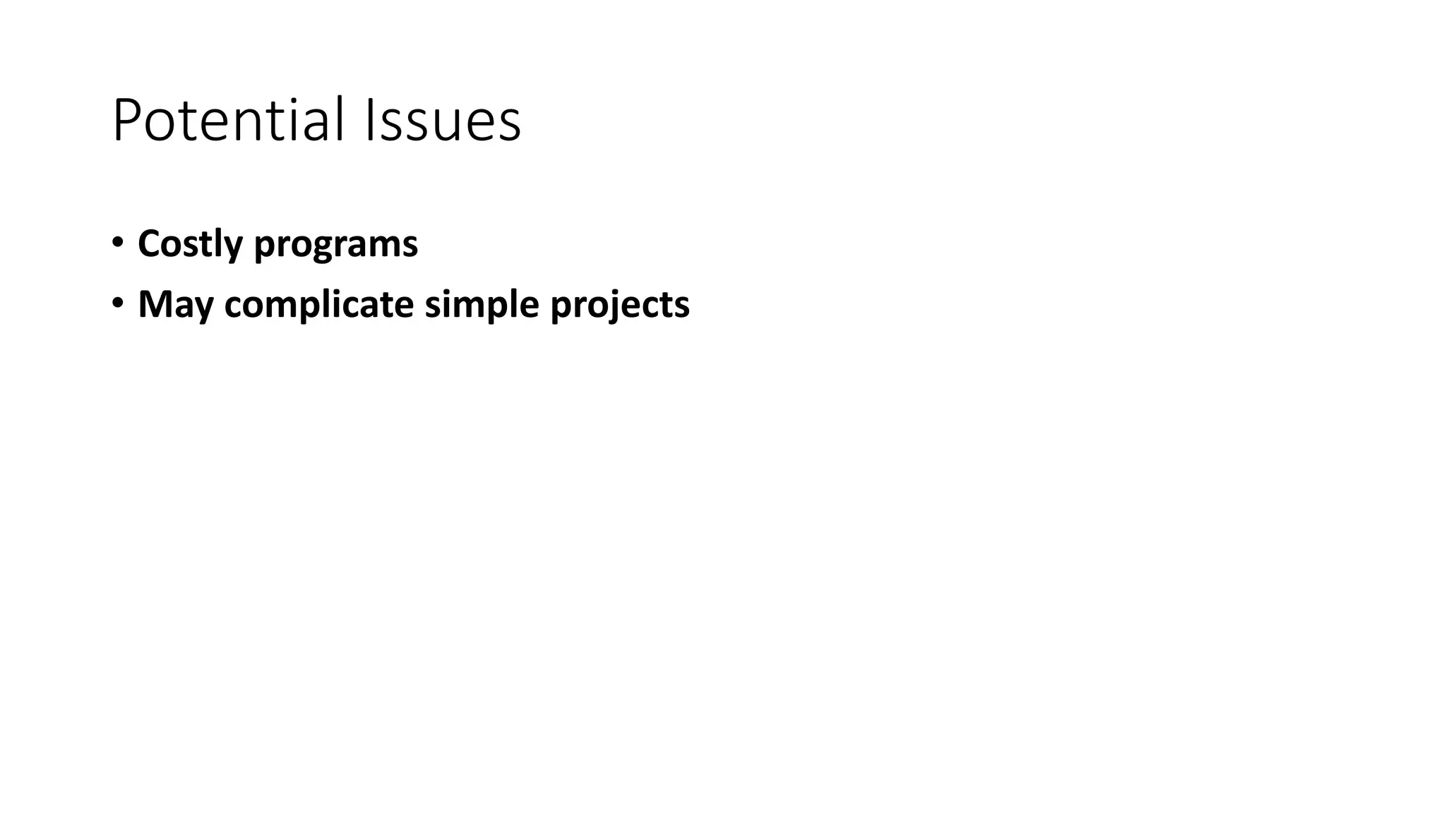 Potential Issues
• Costly programs
• May complicate simple projects
 