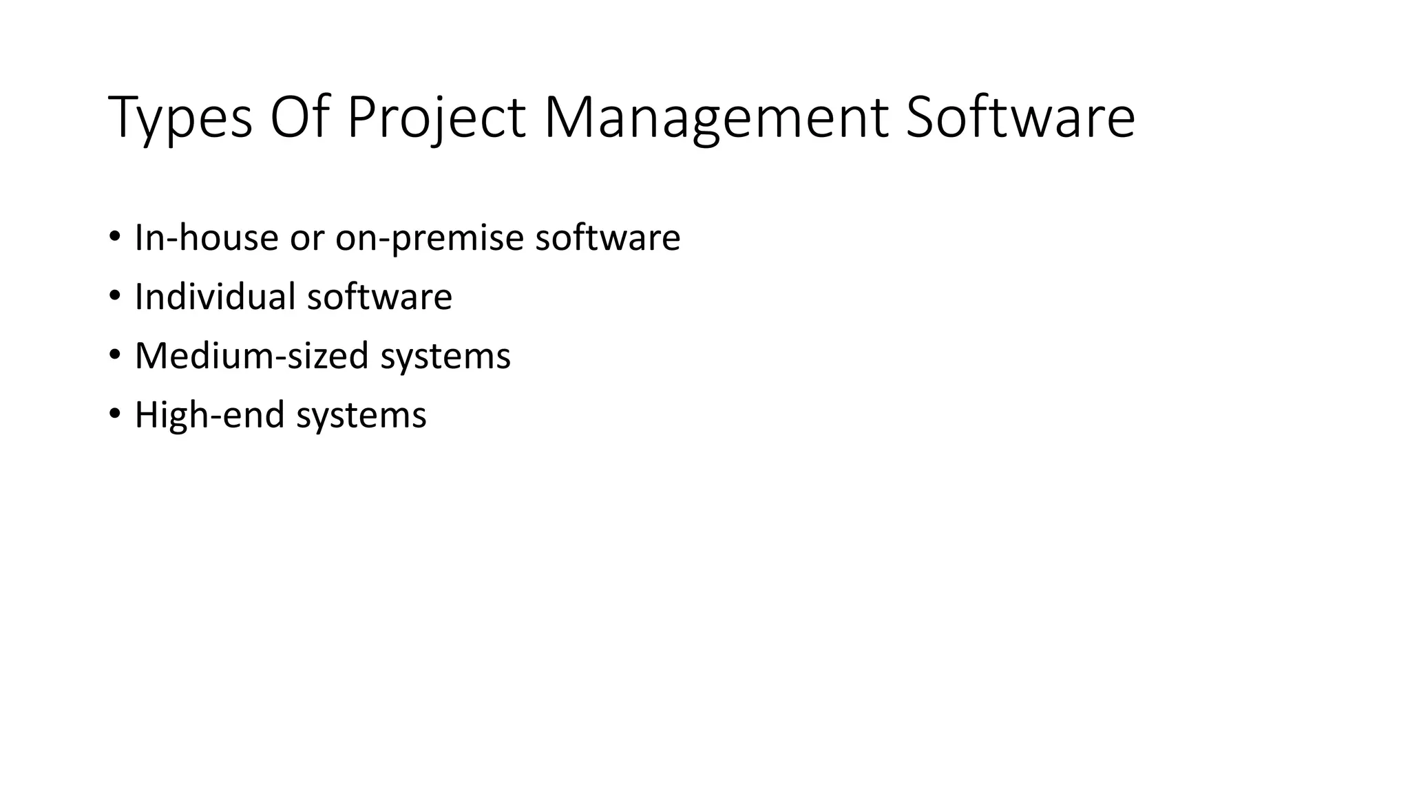 Types Of Project Management Software
• In-house or on-premise software
• Individual software
• Medium-sized systems
• High-end systems
 