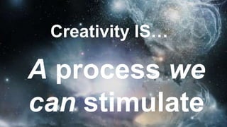Creativity IS…
 