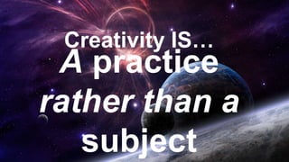 Creativity IS…
 