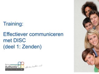 Training: 
! 
Effectiever communiceren 
met DISC! 
(deel 1: Zenden) 
 