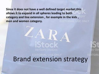 Brand extension strategy
Since it does not have a well defined target market,this
allows it to expand in all spheres leading to both
category and line extension , for example in the kids ,
men and women category.
 