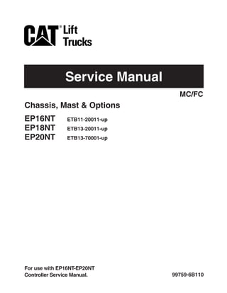 Service Manual
99759-6B110
Chassis, Mast & Options
EP16NT ETB11-20011-up
EP18NT ETB13-20011-up
EP20NT ETB13-70001-up
MC/FC
For use with EP16NT-EP20NT
Controller Service Manual.
 