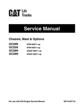 Service Manual
99719-6C110For use with K25 Engine Service Manual.
Chassis, Mast & Options
GC20N AT90-00011-up
GC25N AT90-00011-up
GC28N AT83F-00011-up
GC30N AT83F-00011-up
 