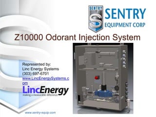 Z10000 Odorant Injection System 
Represented by: 
Linc Energy Systems 
(303) 697-6701 
www.LincEnergySystems.com 
www.sentry-equip.com 
 