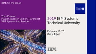 2019 IBM Systems
Technical University
February 18-20
Cairo, Egypt
IBM Z in the Cloud
Tony Pearson
Master Inventor, Senior IT Architect
IBM Systems Lab Services
 