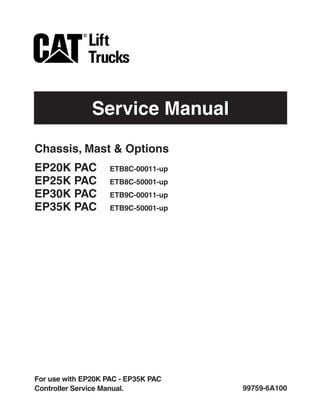 Service Manual
99759-6A100
Chassis, Mast & Options
EP20K PAC ETB8C-00011-up
EP25K PAC ETB8C-50001-up
EP30K PAC ETB9C-00011-up
EP35K PAC ETB9C-50001-up
For use with EP20K PAC - EP35K PAC
Controller Service Manual.
 