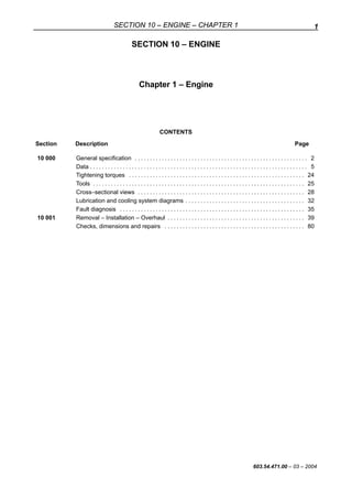 1
SECTION 10 – ENGINE – CHAPTER 1
603.54.471.00 – 03 – 2004
SECTION 10 – ENGINE
Chapter 1 – Engine
CONTENTS
Section Descri...