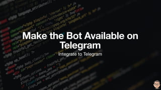 Make the Bot Available on
Telegram
Integrate to Telegram
 