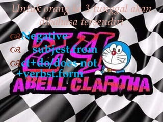 Negative
 subjest.from
ct+do/does not
+verbst.form
Untuk orang ke 3 tunggal akan
dibahasa tersendiri
 