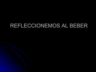 REFLECCIONEMOS AL BEBER 