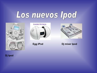 Los nuevos Ipod Dj Ipod Egg IPod Dj mixer Ipod 