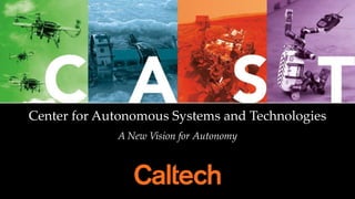 A New Vision for Autonomy
Center for Autonomous Systems and Technologies
 