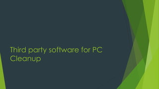 Third party software for PC
Cleanup
 