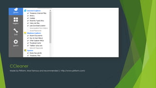 CCleaner
Made by Piriform, Most famous and recommended | http://www.piriform.com/
 