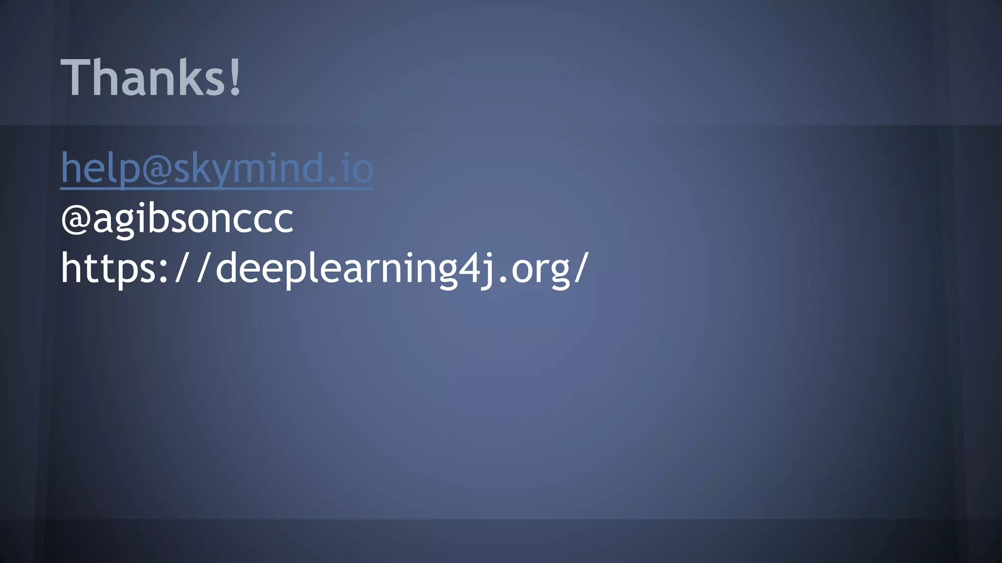 Thanks!
help@skymind.io
@agibsonccc
https://deeplearning4j.org/