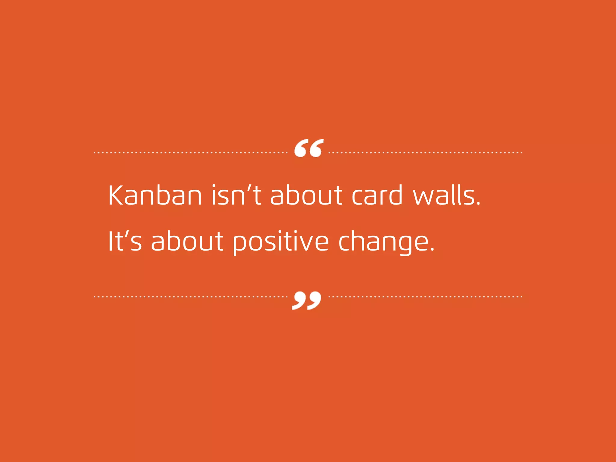 Kanban isn’t about card walls. 
It’s about positive change. 
© 
2012, 
Asynchrony 
Solu2ons, 
Inc. 
All 
rights 
reserved. 
 