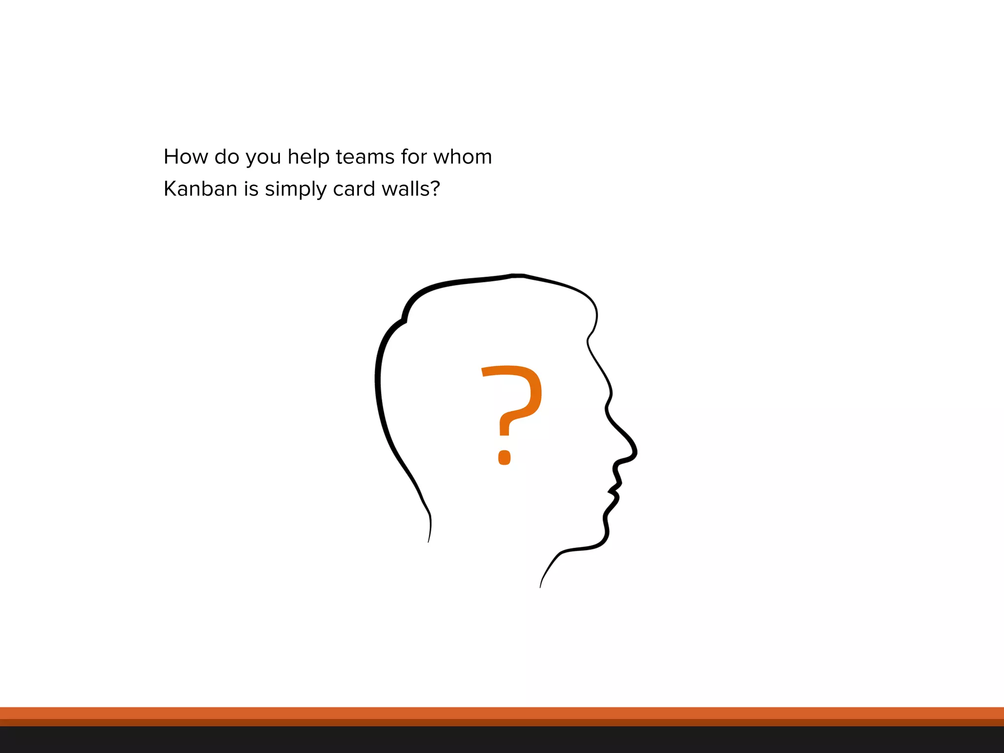 How do you help teams for whom 
Kanban is simply card walls? 
© 
2012, 
Asynchrony 
Solu2ons, 
Inc. 
All 
rights 
reserved. 
? 
 