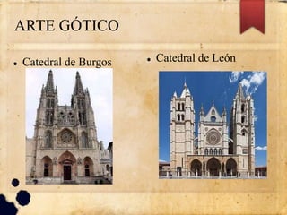 ARTE GÓTICO
 Catedral de Burgos  Catedral de León
 