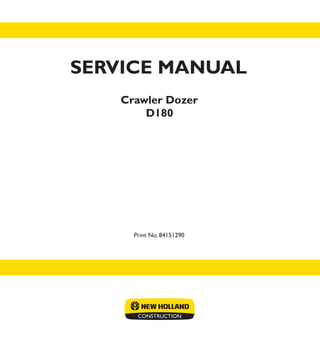 Print No. 84151290
D180
Crawler Dozer
SERVICE MANUAL
 