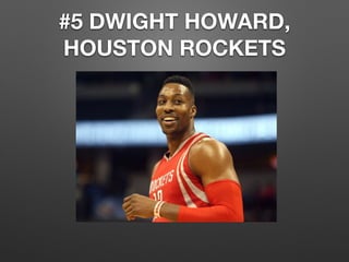 #5 DWIGHT HOWARD,
HOUSTON ROCKETS
 