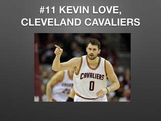 #11 KEVIN LOVE,
CLEVELAND CAVALIERS
 