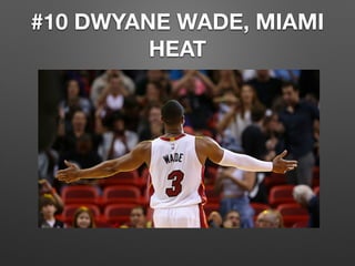 #10 DWYANE WADE, MIAMI
HEAT
 