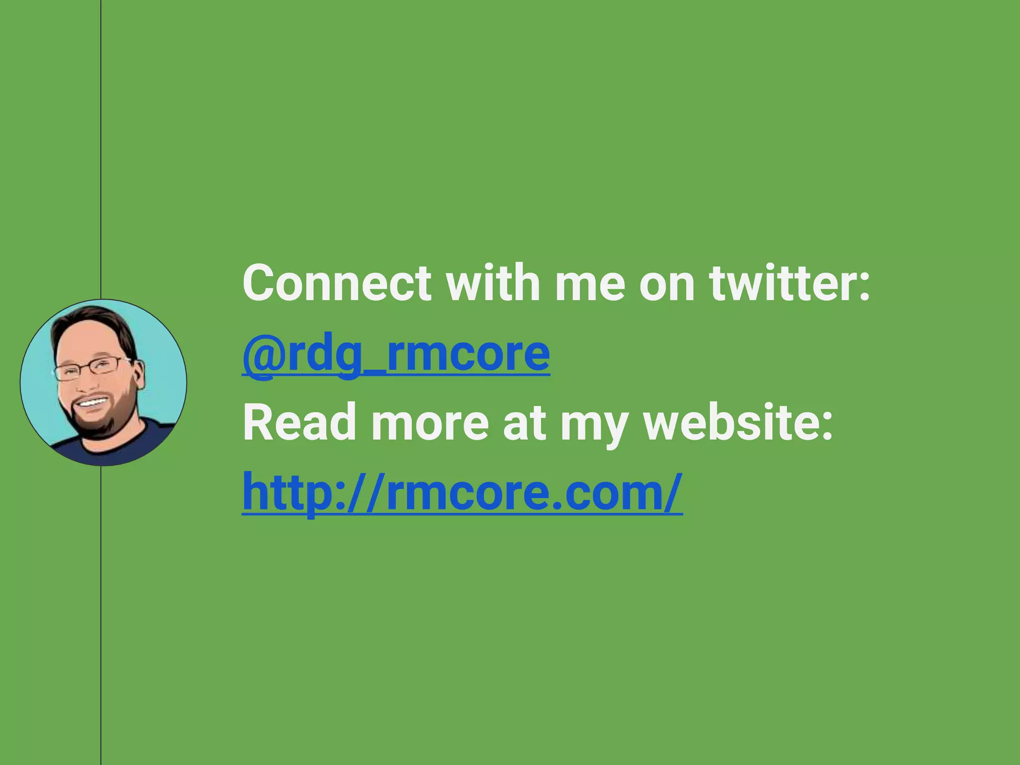 Connect with me on twitter:
@rdg_rmcore
Read more at my website:
http://rmcore.com/
 