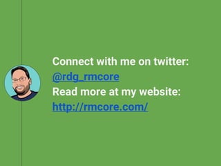 Connect with me on twitter:
@rdg_rmcore
Read more at my website:
http://rmcore.com/
 