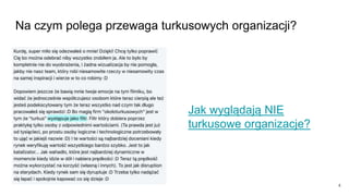 Na czym polega przewaga turkusowych organizacji?
4
Jak wyglądają NIE
turkusowe organizacje?
 