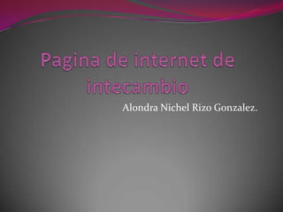 Pagina de internet de intecambio Alondra Nichel Rizo Gonzalez. 