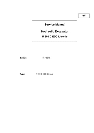 Service Manual
Hydraulic Excavator
R 900 C EDC Litronic
Edition: 03 / 2010
Type: R 900 C EDC Litronic
en
 